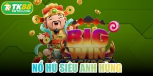 Nổ Hũ Siêu Anh Hùng