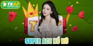 Super ACE Nổ Hũ